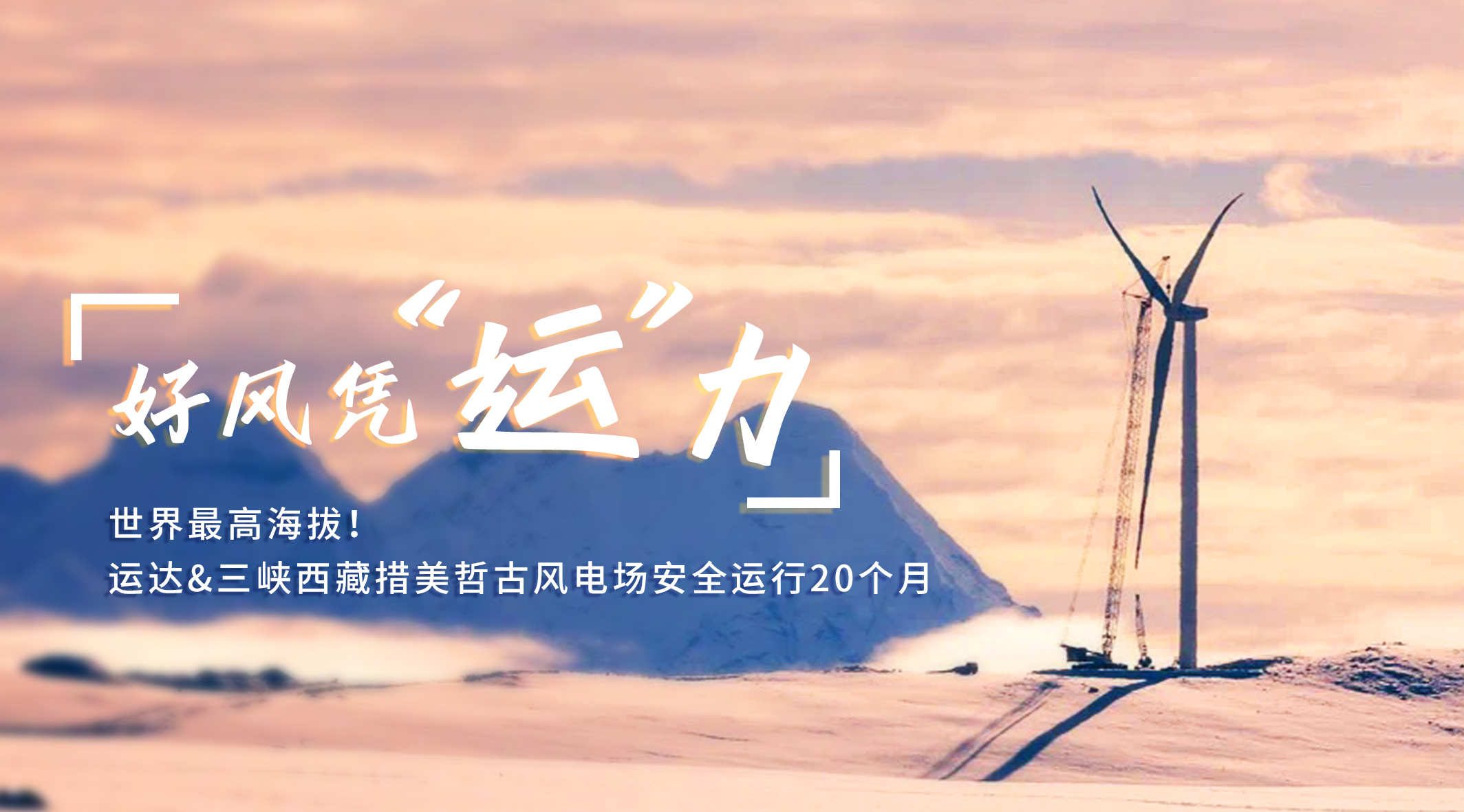 【好风凭&ldquo;运&rdquo;力】世界最高海拔！yp街机/三峡西藏措美哲古风电场安全运行20个月